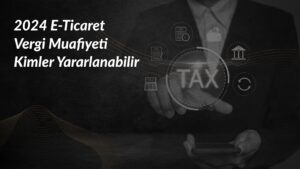 2024-e-ticaret-vergi-muafiyeti-kimler-yararlanabilir