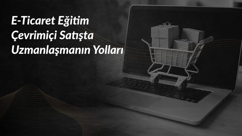 e-ticaret-egitimi-cevrimici-satista-yollari