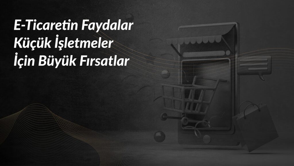 e-ticaretin-faydalar-kucuk-isletmeler-buyuk-firsat