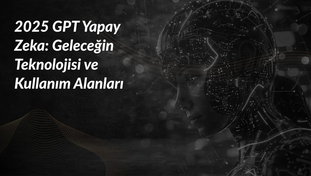 gpt-yapay-zeka-teknolojisi-ve-kullanim-alanlari