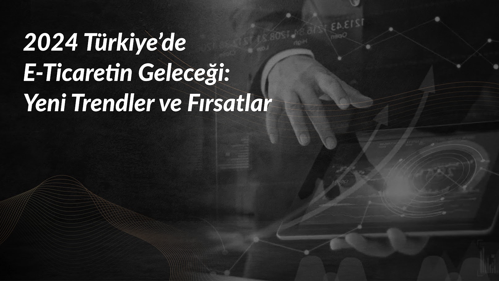 turkiyede-e-ticaretin-gelecegi-trendler-ve-firsatlar