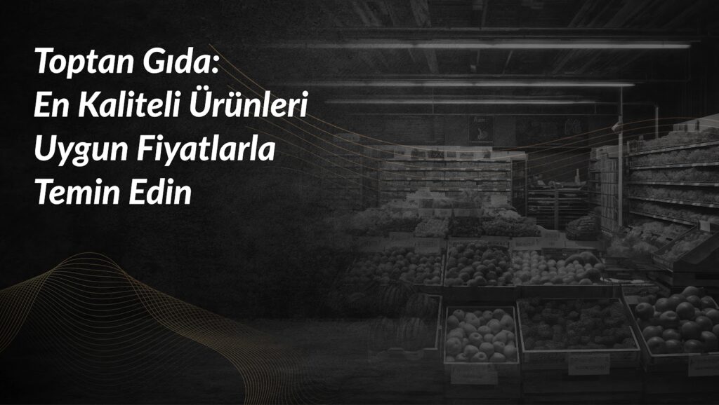 Toptan-Gıda-En-Kaliteli-Ürünleri-Uygun-Fiyatlarla-Temin-Edin