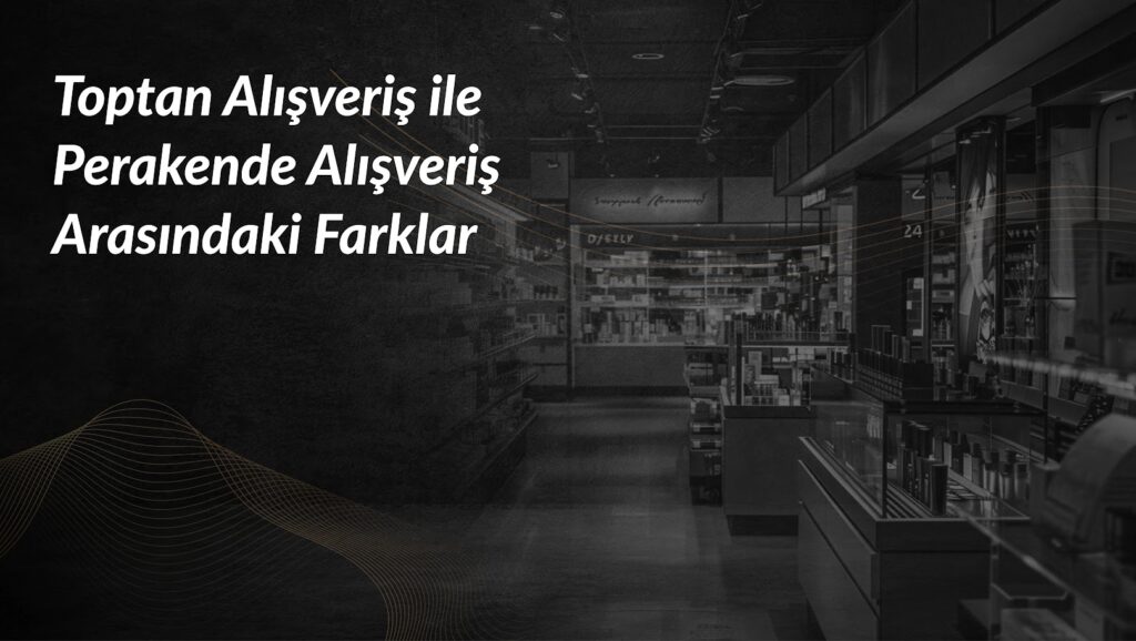 toptan-alisveris-ile-perakende-alisveris-farklar