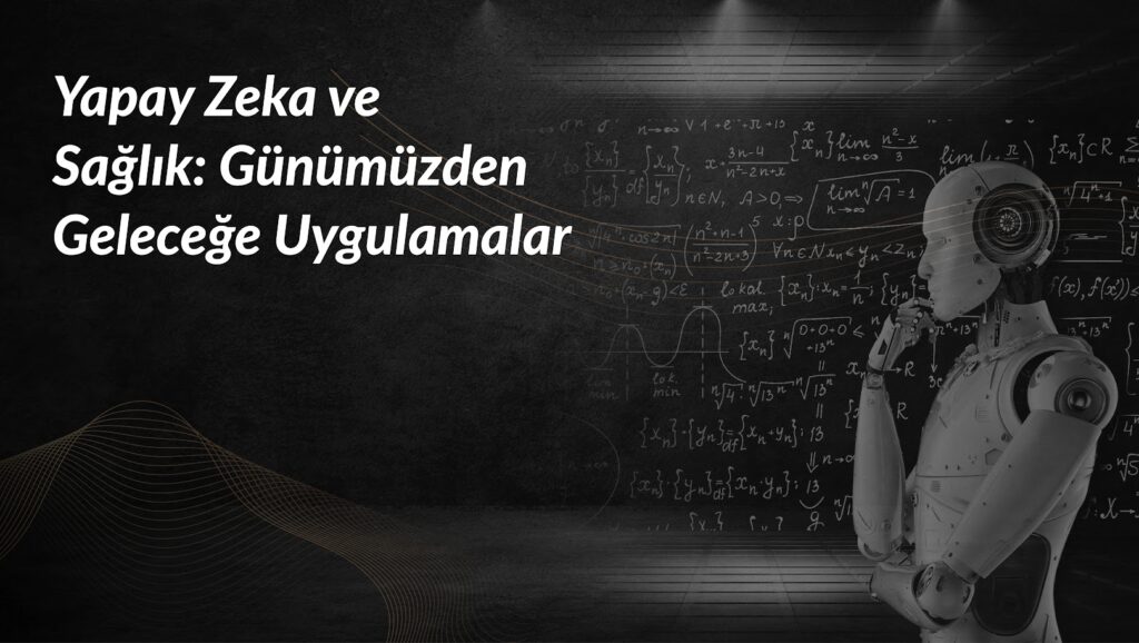 yapay-zeka-ve-saglik-gunumuzden-gelecege-uygulamalar